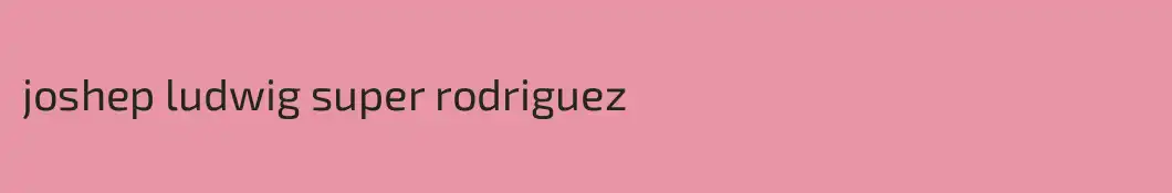 joshep ludwig super rodriguez